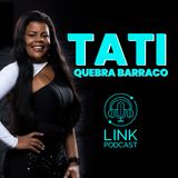 TATI QUEBRA BARRACO  - LINK PODCAST #L03
