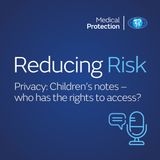 Reducing Risk – Episode 11 – Children’s notes – who has the rights to access?