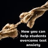 How you can help students overcome test anxiety