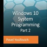 Windows 10 System Programming, Part 2