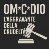 Om*c*dio - L'aggravante della Crudeltà