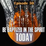 Episode 30 - Be Baptized In The Holy Spirit Today