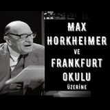 Max Horkheimer Üzerine (Frankfurt Okulu, Aydınlanmanın Diyalektiği, Kültür Endüstrisi)