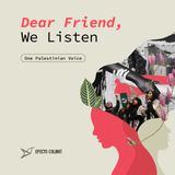 Dear Friend, We Listen - One Palestinian Voice