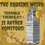 Terrible Trend 57: Is Rather Vomituos!