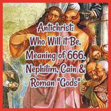 Antichrist: Who Will it Be, Meaning of 666, Nephilim, Cain & Roman "Gods"