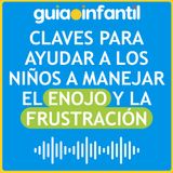 Claves para ayudar a los niños a manejar el enojo y la frustración