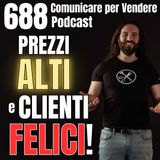 688 - Come avere Prezzi Alti e Clienti Felici