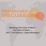 Marketing: The Future of Work | The Future of Talent — Part 1- The Physical v. Digital Workspace