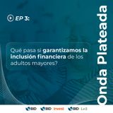 ¿Qué pasa si garantizamos la inclusión financiera de los adultos mayores?