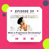 What is Progressive Christianity? (My opinion) Episode 29