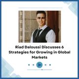 Riad Daloussi Discusses 6 Strategies for Growing in Global Markets
