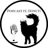 Introducing: Podcast It, Donut! (part 1)