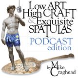 Low Art, High Craft and Exquisite Spatulas: Chapters 5 and 6