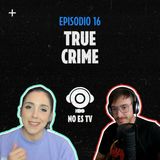 Episodio 16: True Crime