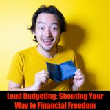Loud Budgeting- Shouting Your Way to Financial Freedom