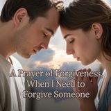 A Prayer of Foregiveness: When I need To Forgive Someone