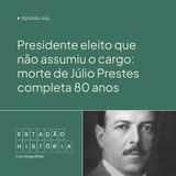 244 | Presidente eleito que não assumiu o cargo: morte de Júlio Prestes completa 80 anos