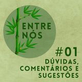 Entre Nós 01 - Dúvidas, comentários e sugestões