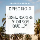 Episodio 0 - ¿Del Caribe y otros qué...?