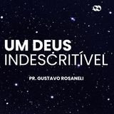 Um Deus indescritível // Pr. Gustavo Rosaneli
