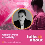 Episodio 19 - Unlock your creativity (anche in epoca digitale!) - Benedetta Ruggeri