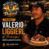 Episodio 2 - VALERIO LIGGIERI, il "Principe" della pasticceria