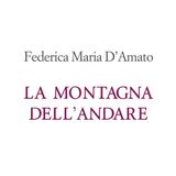 Federica Maria D'Amato "La montagna dell'andare"