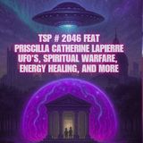 Spiritual Warfare & UFO Disclosure Through the Eyes of a Healer - Priscilla Lapierre - TSP # 2046