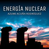 Energía Nuclear - Azumi Acuña Rodríguez
