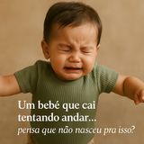 Um bebê que cai tentando andar… pensa que não nasceu pra isso?