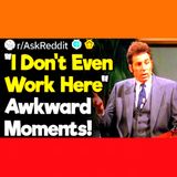 "I Don't Even Work Here" Awkward Moments