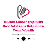 Kamal Lidder Explains How Advisors Help Grow Your Wealth
