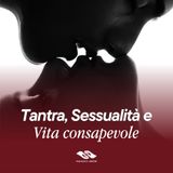 S12E07 La Sessualità Sacra: dalle origini alla pratica consapevole