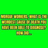 Morgue workers, What is the weirdest cause of death you have been able to diagnose? How did you diagnose it?