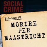 Social Crime - Ep. #2 - Morire per Maastricht