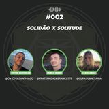 #002 - Solidão X Solitude