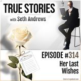 True Stories #314 - Her Last Wishes
