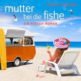 [German] - Mutter bei die Fische: ein Küsten-Roman by Marie Matisek