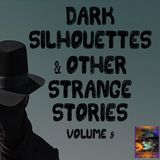 Dark Silhouettes and Other Strange Stories | Volume 5 | Podcast E364