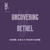 UNCOVERING BETHEL: a home away from home