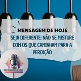 Seja diferente: não se misture com os que caminham para a perdição