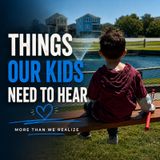 Things Our Kids Need to Hear More Often