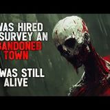 "I Was Hired to Survey an Abandoned Town. It Was Still Alive." Creepypasta
