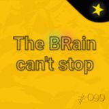 The BRain can't stop (#099)