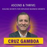 Scale Beyond $10M: Cruz Gamboa’s Success Journey