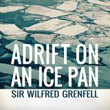 Adrift on an Ice-Pan by Sir Wilfred Grenfell | Full Audiobook | Audiobook Time