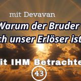 Warum der Bruder auch unser Erlöser ist... -- Mit IHM Betrachten - 43