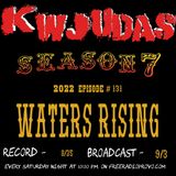 KWJUDAS S7 E131 - Waters Rising 2