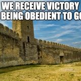 We Receive Victory by Being Obedient To God